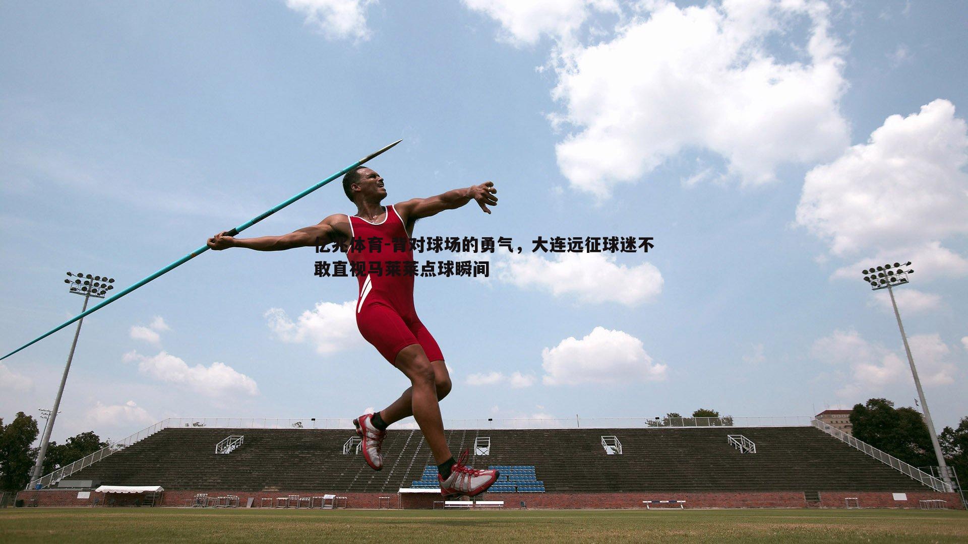 背对球场的勇气，大连远征球迷不敢直视马莱莱点球瞬间